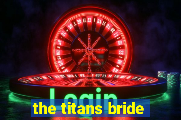 the titans bride